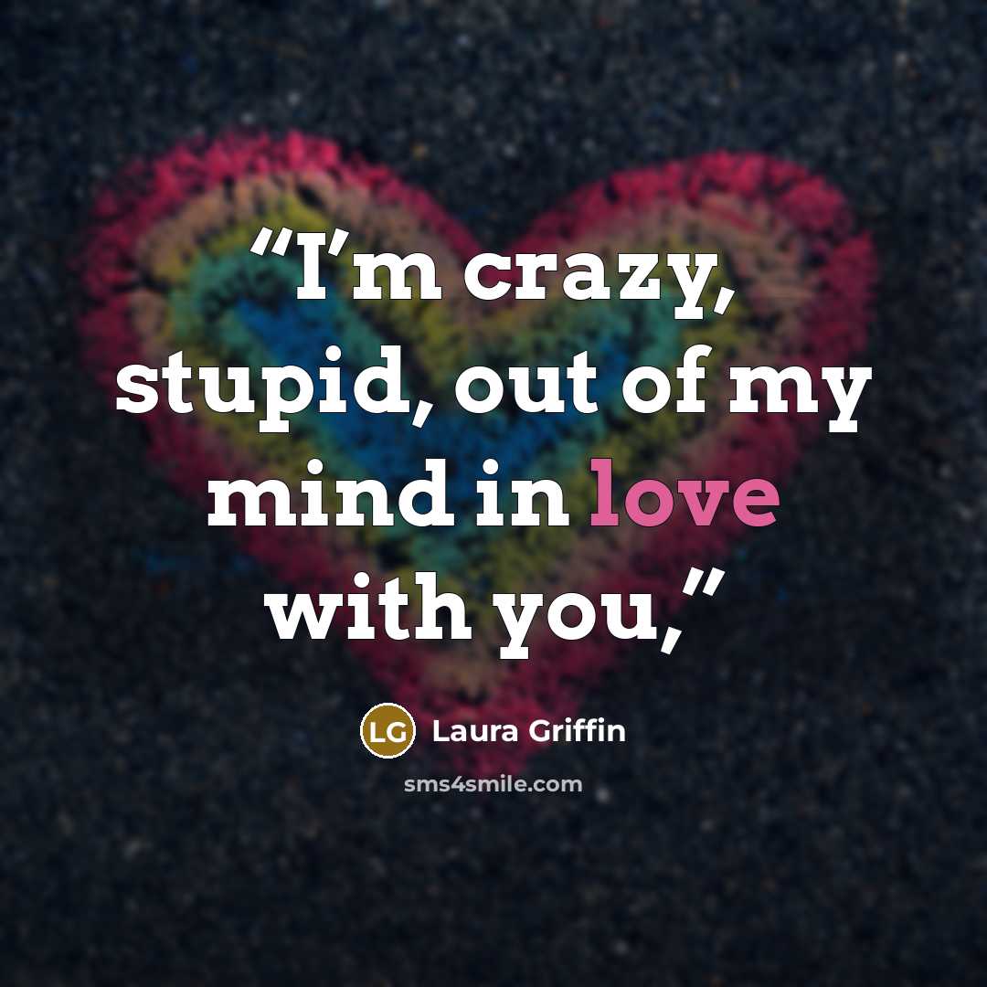 “I’m crazy, stupid, out of my mind in love with you,” quote by Laura Griffin