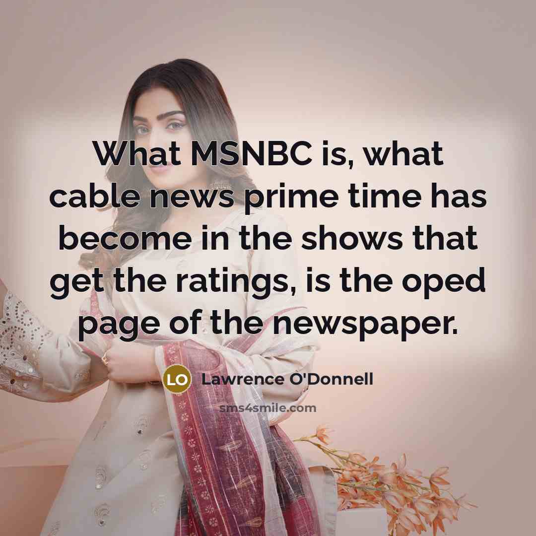 “What MSNBC is, what cable news prime time has become…” quote by Lawrence O'Donnell