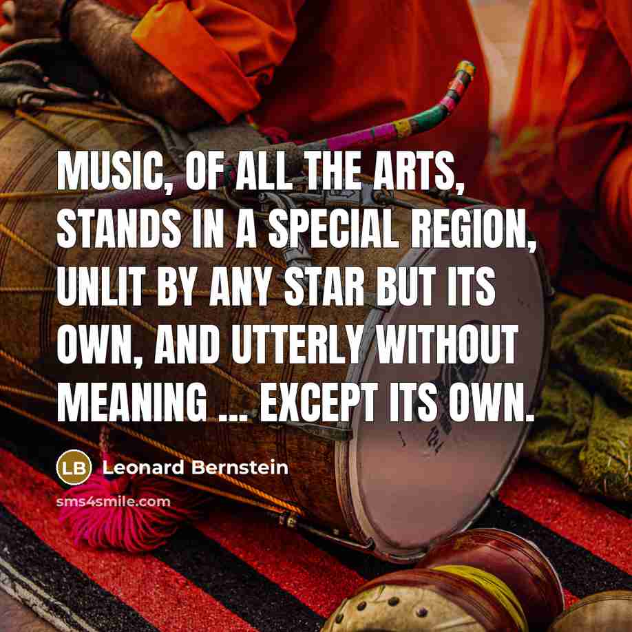 “Music, of all the arts, stands in a special region,…” quote by Leonard Bernstein