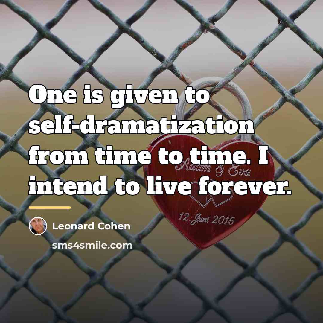 “One is given to self-dramatization from time to time. I…” quote by Leonard Cohen