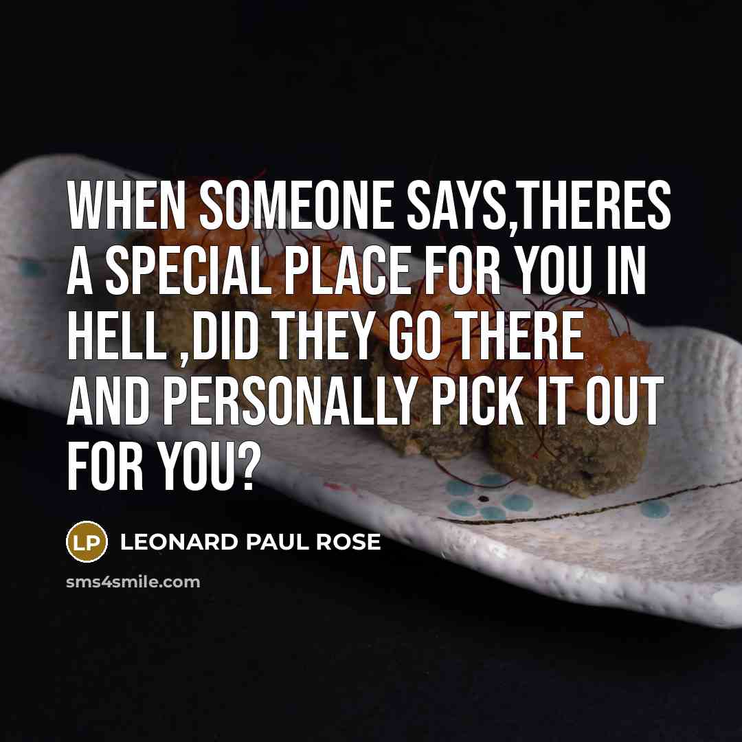 “WHEN SOMEONE SAYS,THERES A SPECIAL PLACE FOR YOU IN HELL…” quote by LEONARD PAUL ROSE