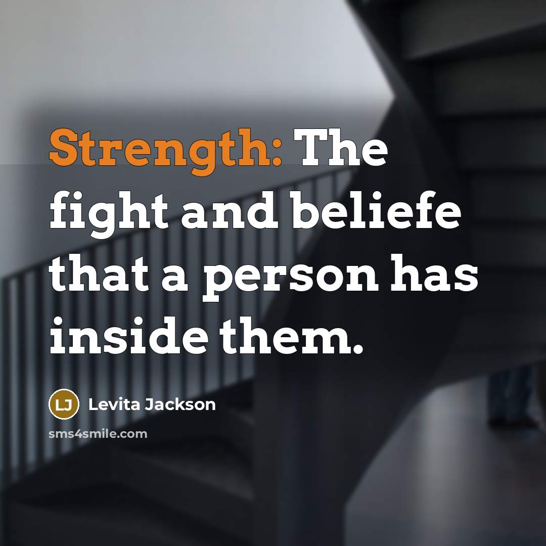“Strength: The fight and beliefe that a person has inside them.” quote by Levita Jackson