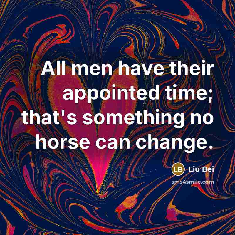 “All men have their appointed time; that's something no horse…” quote by Liu Bei