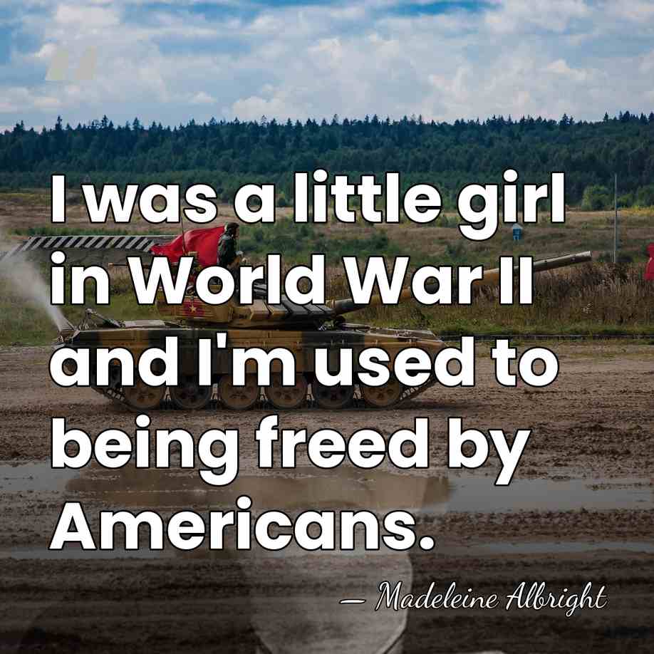 I was a little girl in World War II and I'm used&hellip; - Madeleine Albright