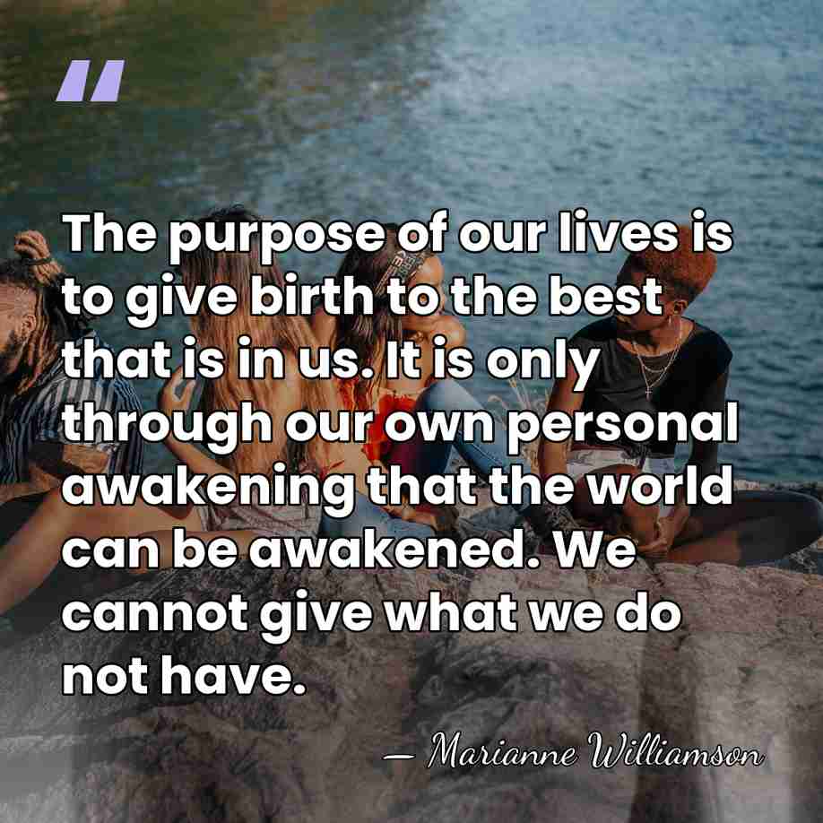 The purpose of our lives is to give birth to the best&hellip; - Marianne Williamson