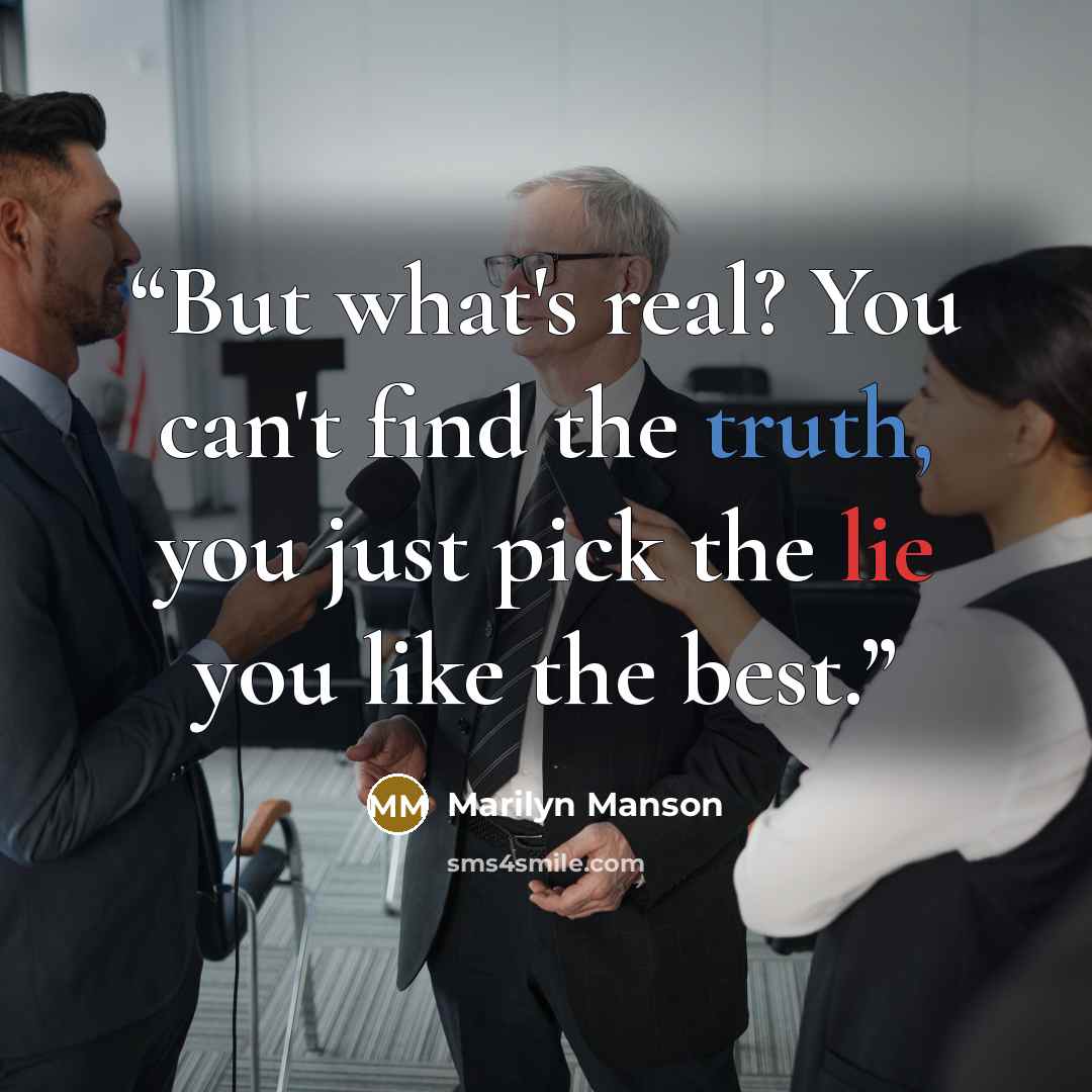 “But what's real? You can't find the truth, you just pick the lie you like the best.” quote by Marilyn Manson