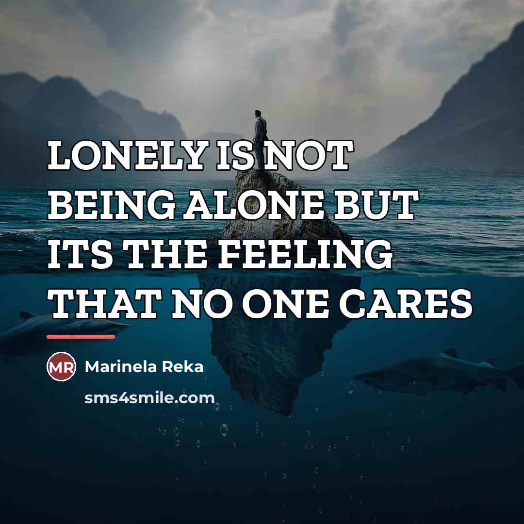 “LONELY IS NOT BEING ALONE BUT ITS THE FEELING THAT…” quote by Marinela Reka