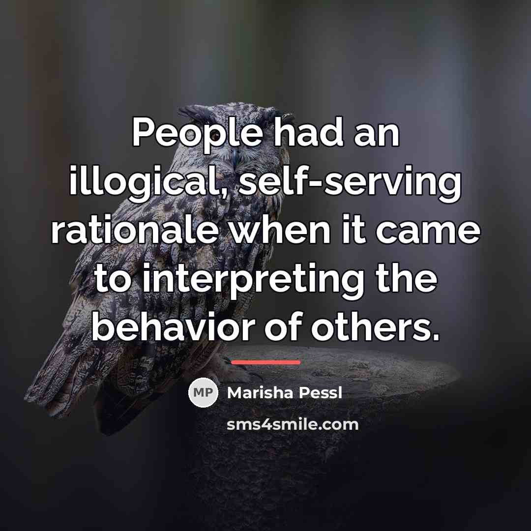 “People had an illogical, self-serving rationale when it came to…” quote by Marisha Pessl
