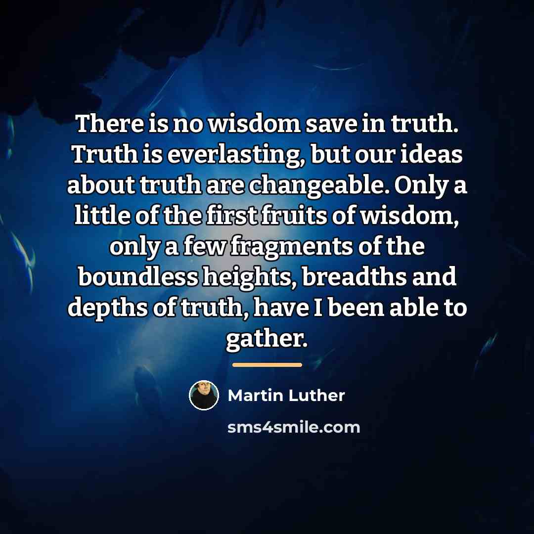 “There is no wisdom save in truth. Truth is everlasting,…” quote by Martin Luther