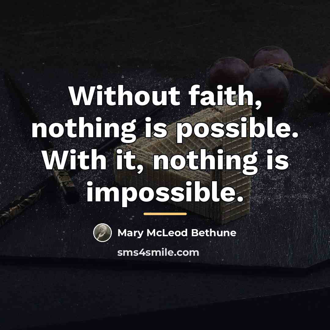 “Without faith, nothing is possible. With it, nothing is impossible.…” quote by Mary McLeod Bethune