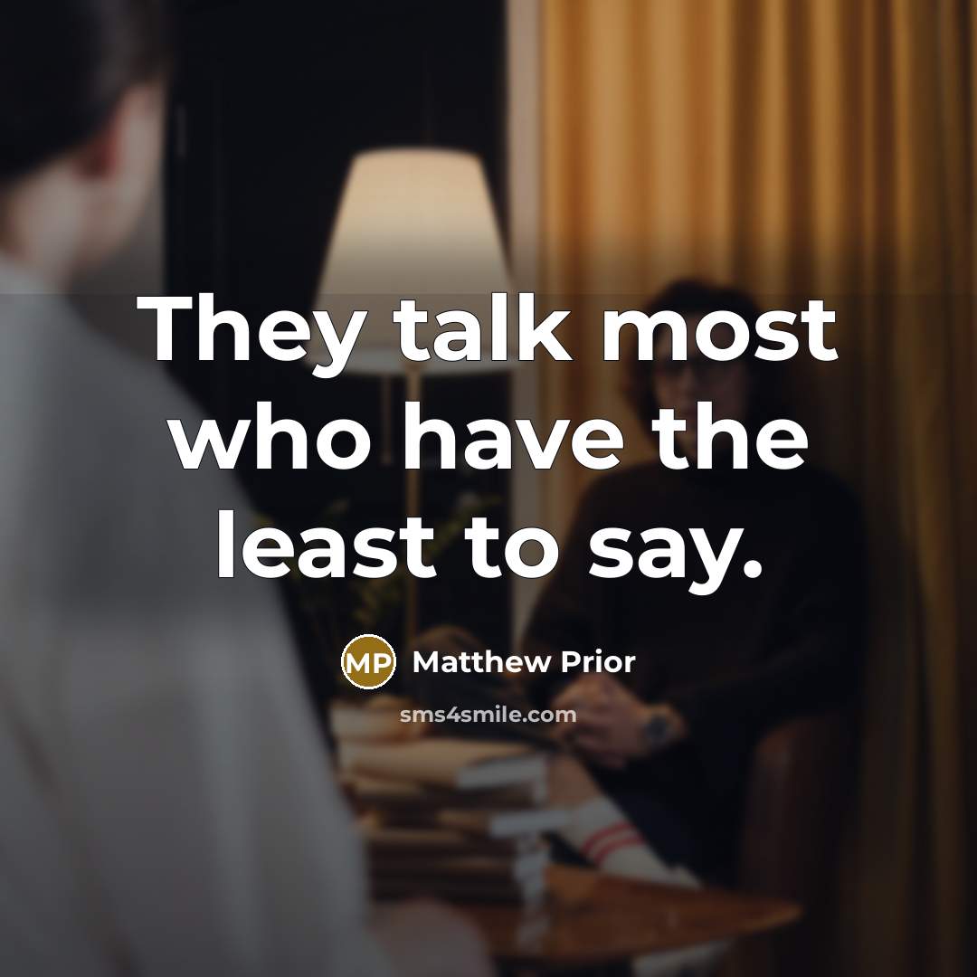 “They talk most who have the least to say.…” quote by Matthew Prior