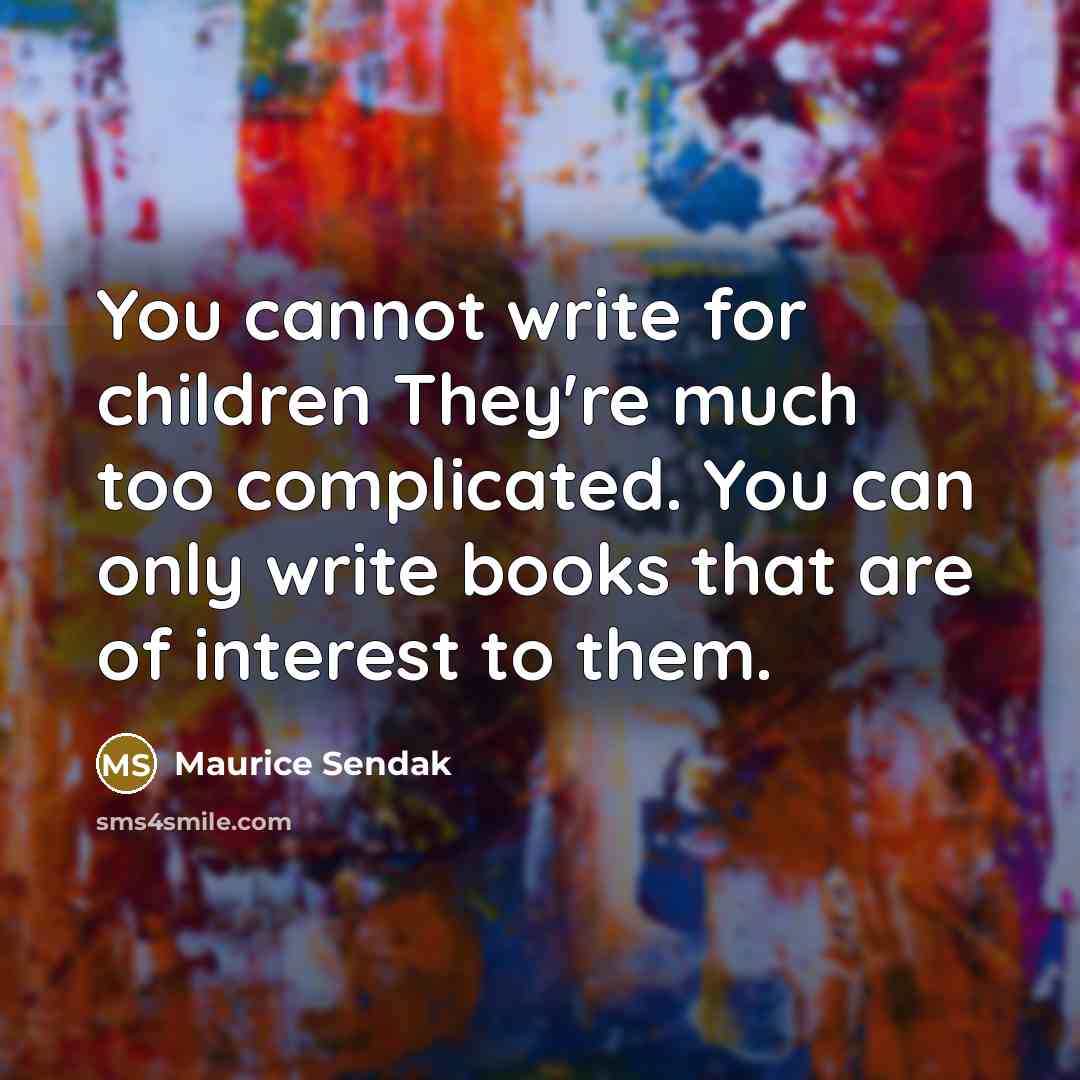 “You cannot write for children They're much too complicated. You…” quote by Maurice Sendak