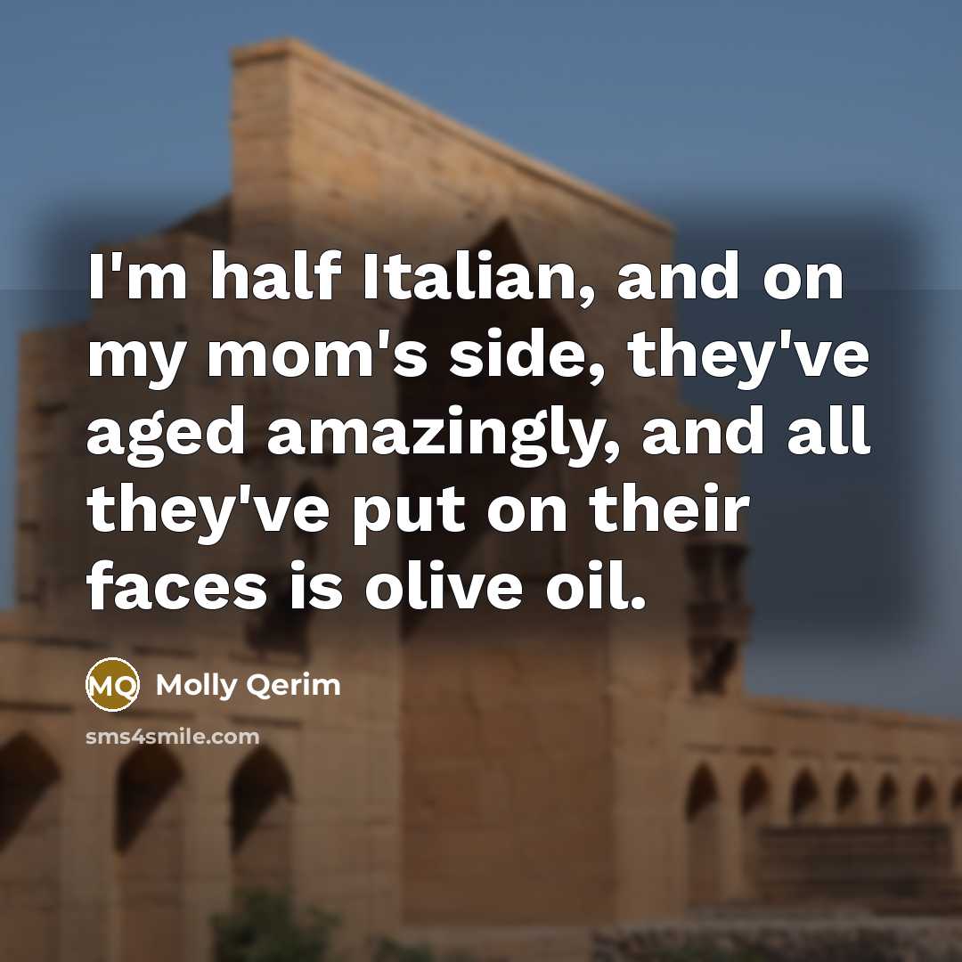 “I'm half Italian, and on my mom's side, they've aged…” quote by Molly Qerim