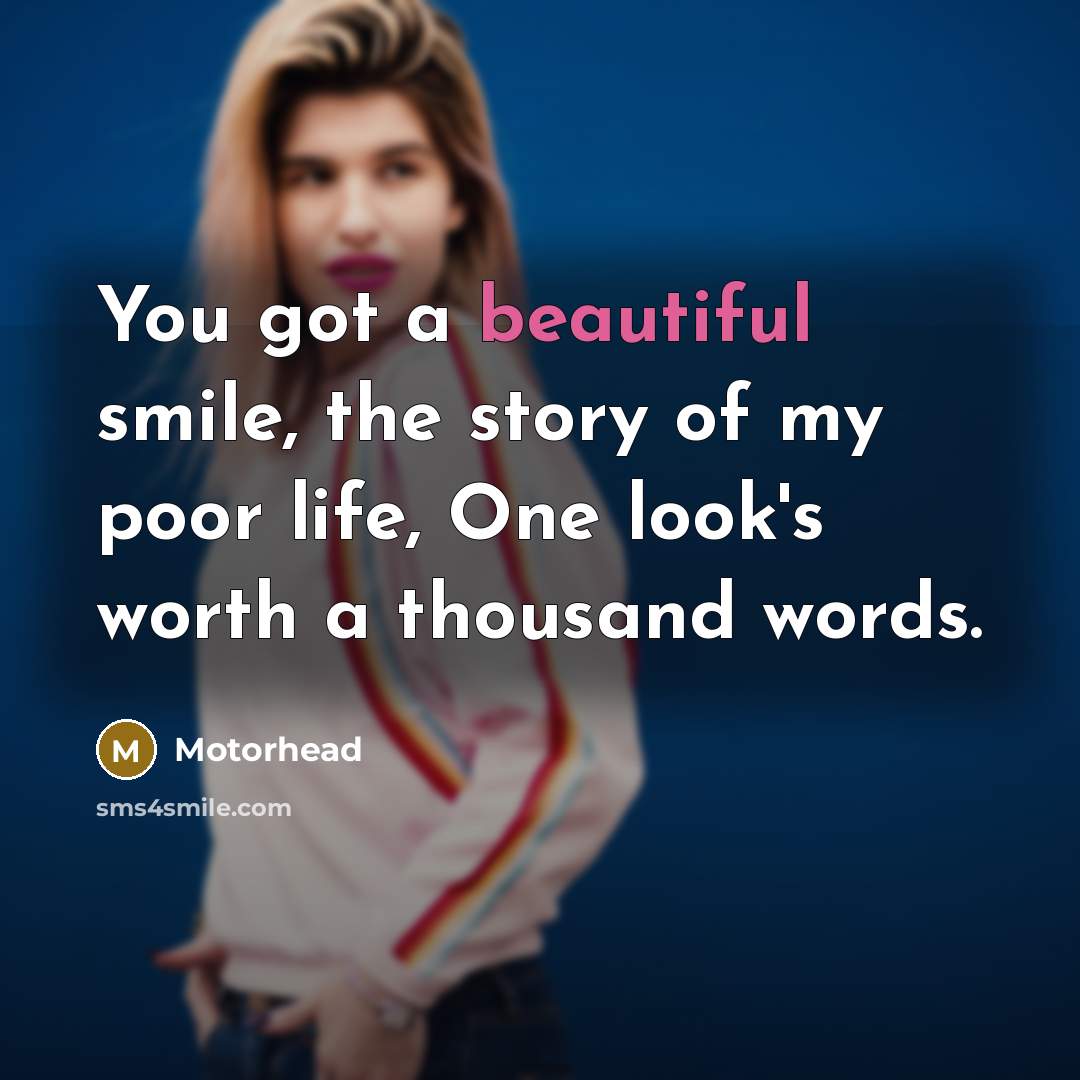 “You got a beautiful smile, the story of my poor…” quote by Motorhead