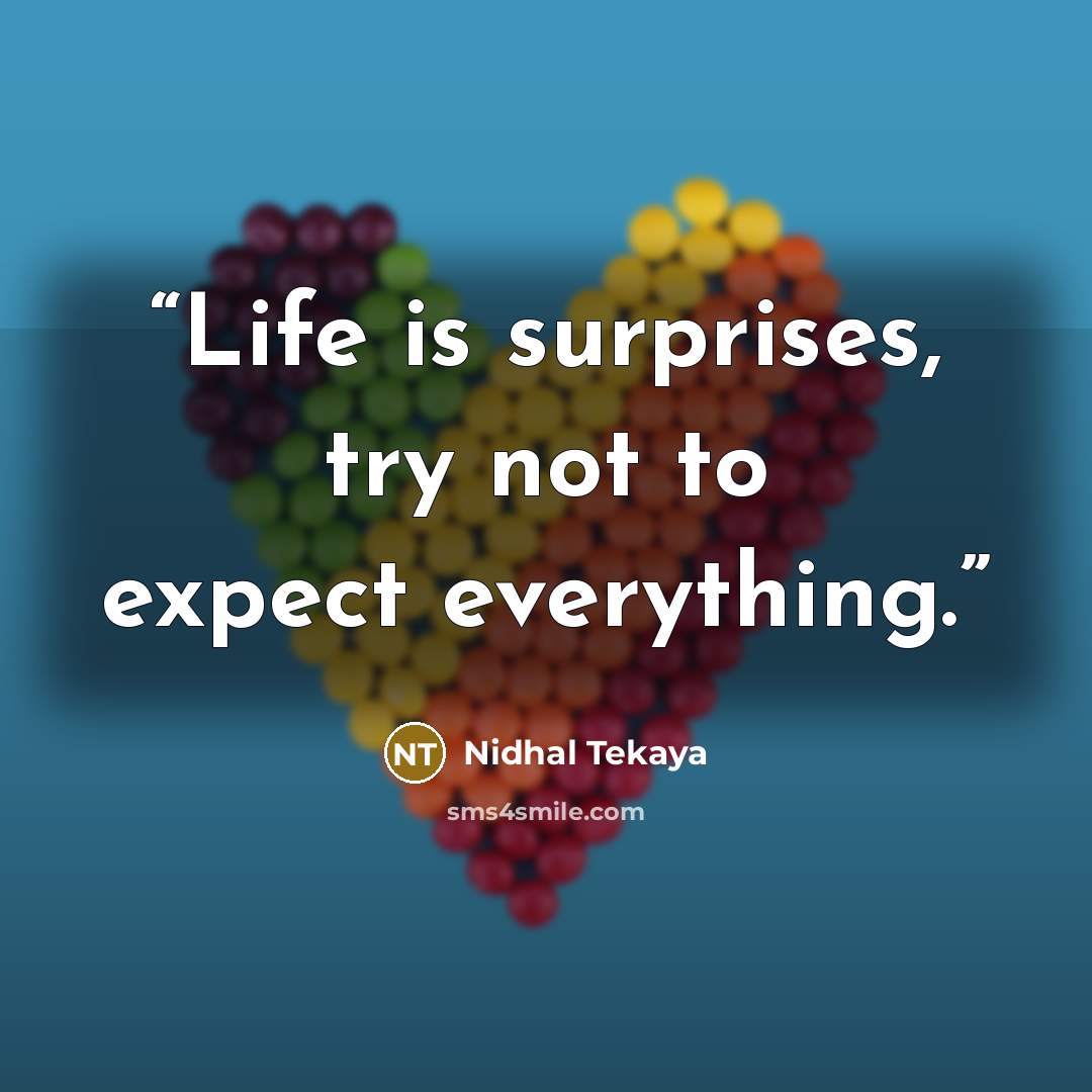 “Life is surprises, try not to expect everything.” quote by Nidhal Tekaya