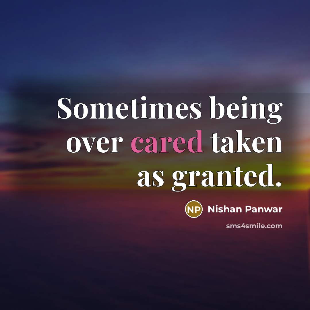 “Sometimes being over cared taken as granted.” quote by Nishan Panwar