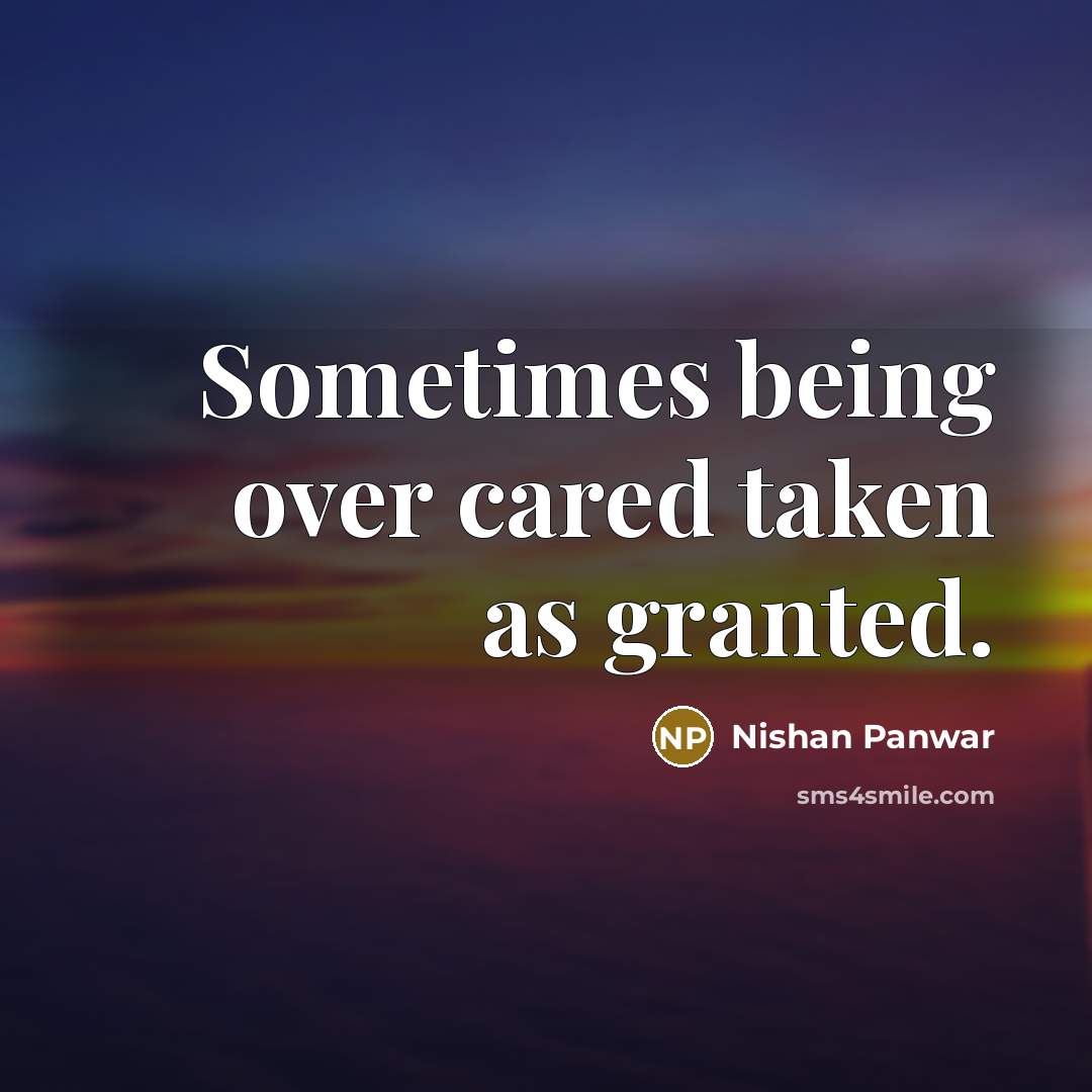“Sometimes being over cared taken as granted.…” quote by Nishan Panwar