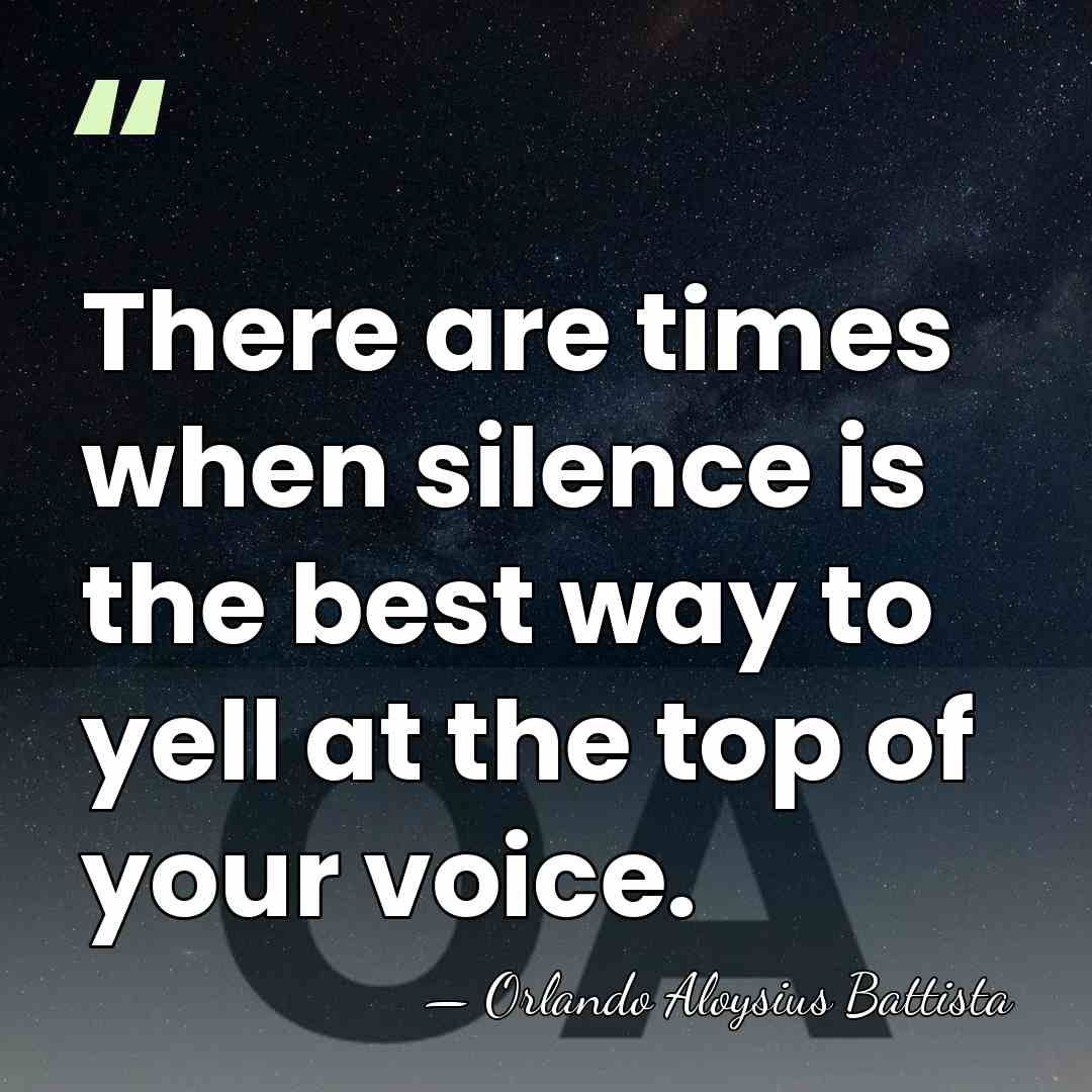 There are times when silence is the best way to yell at&hellip; - Orlando Aloysius Battista