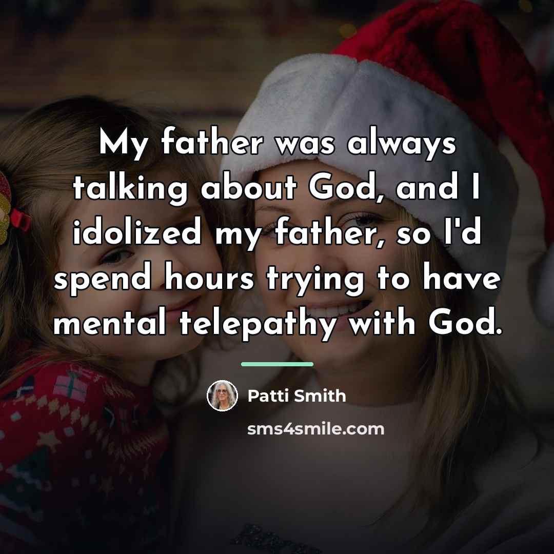 “My father was always talking about God, and I idolized…” quote by Patti Smith