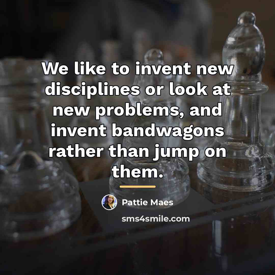 “We like to invent new disciplines or look at new…” quote by Pattie Maes