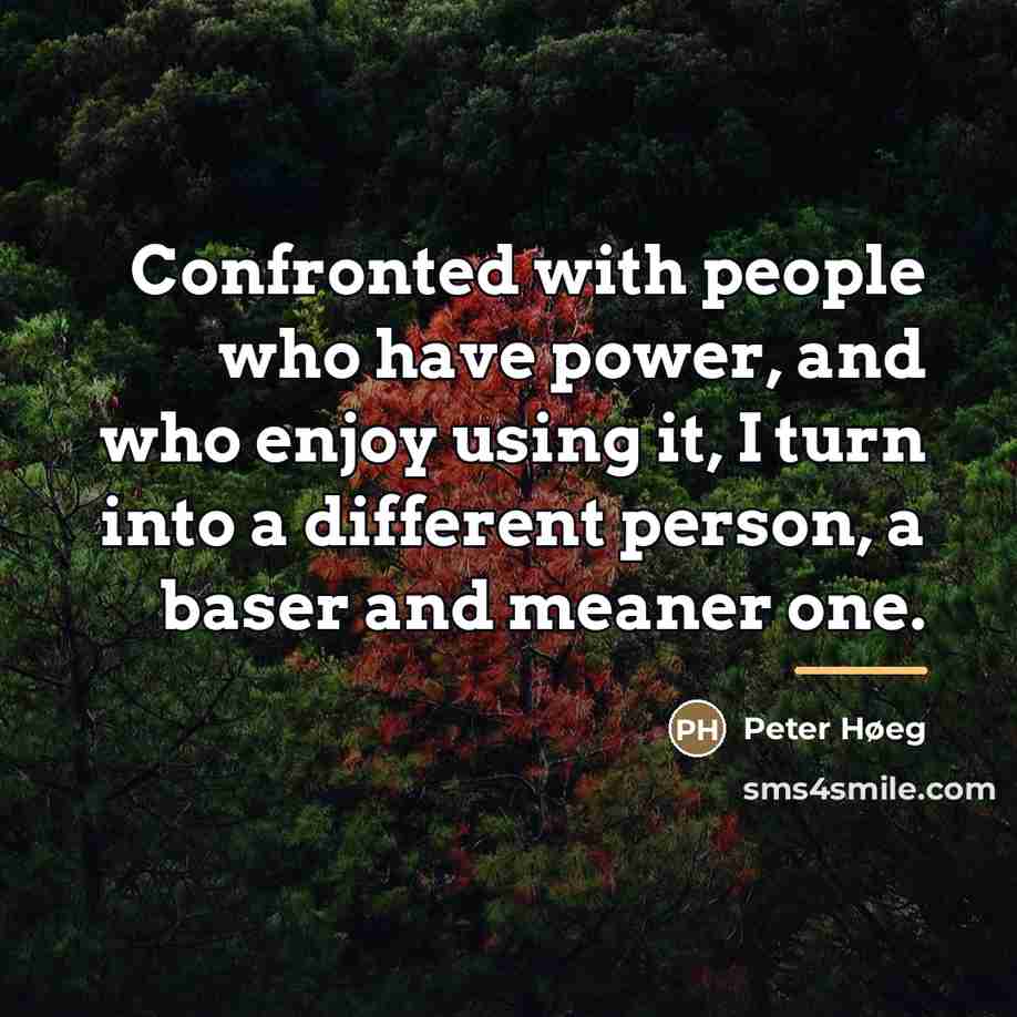 “Confronted with people who have power, and who enjoy using…” quote by Peter Høeg