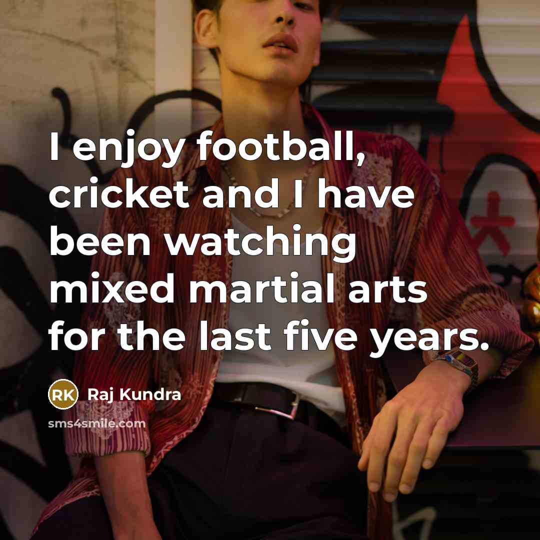 “I enjoy football, cricket and I have been watching mixed…” quote by Raj Kundra