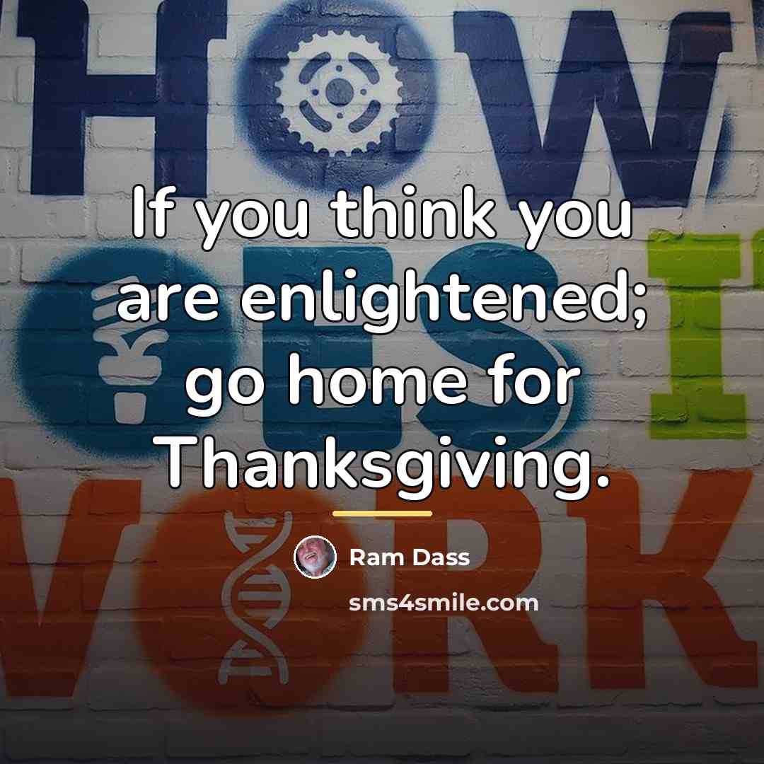 “If you think you are enlightened; go home for Thanksgiving.…” quote by Ram Dass