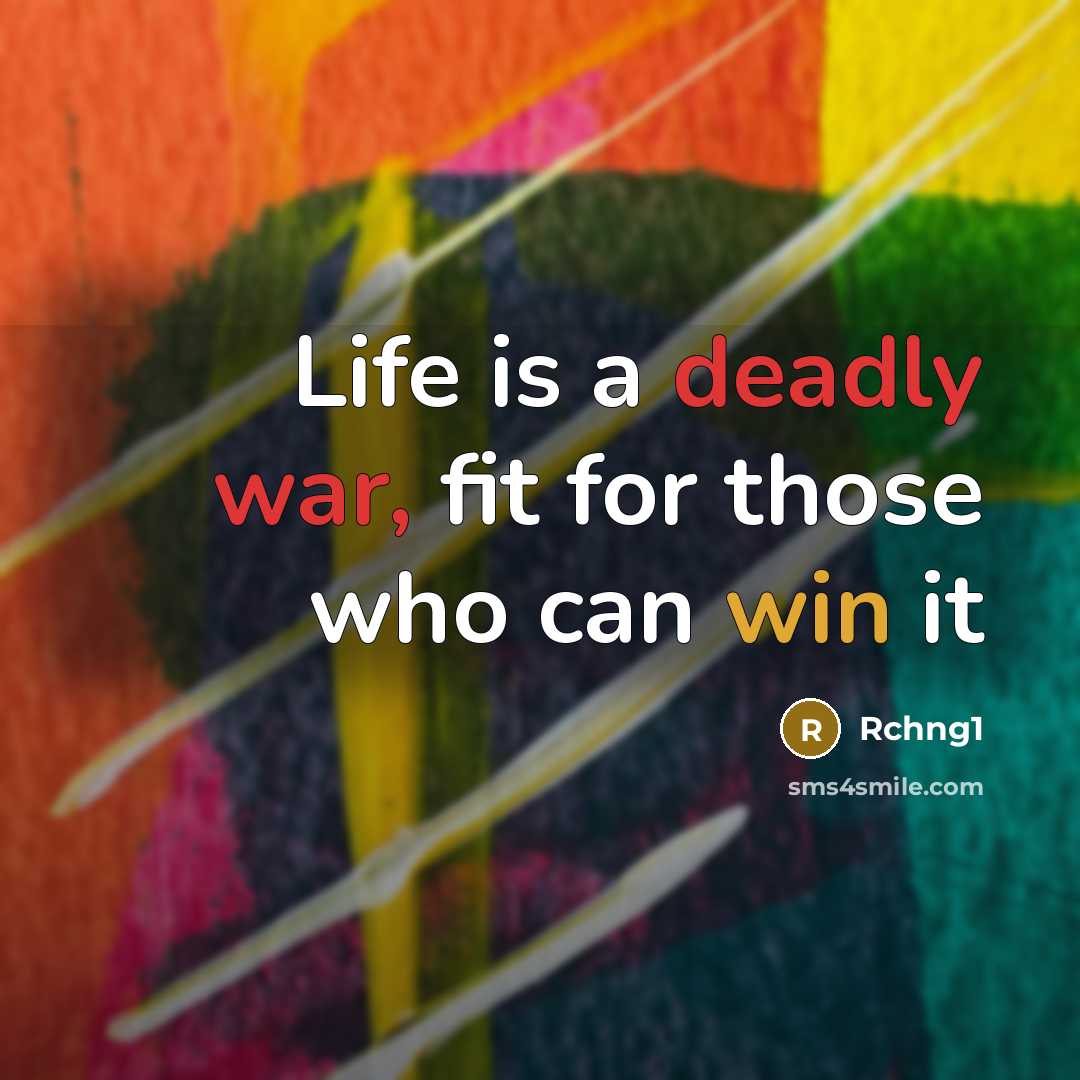 “Life is a deadly war, fit for those who can win it” quote by Rchng1