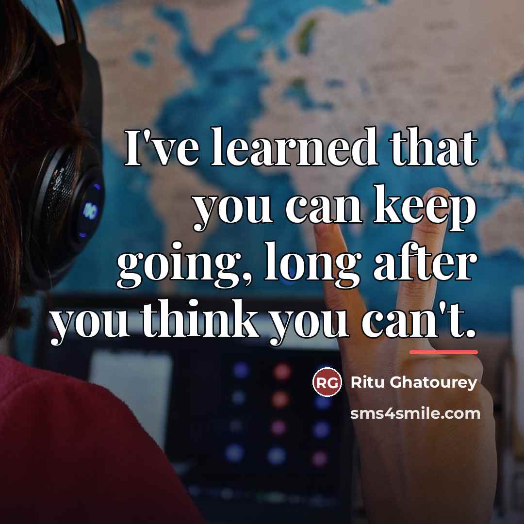 “I've learned that you can keep going, long after you…” quote by Ritu Ghatourey