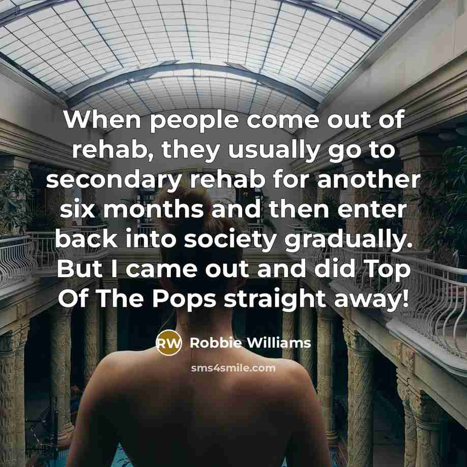“When people come out of rehab, they usually go to…” quote by Robbie Williams