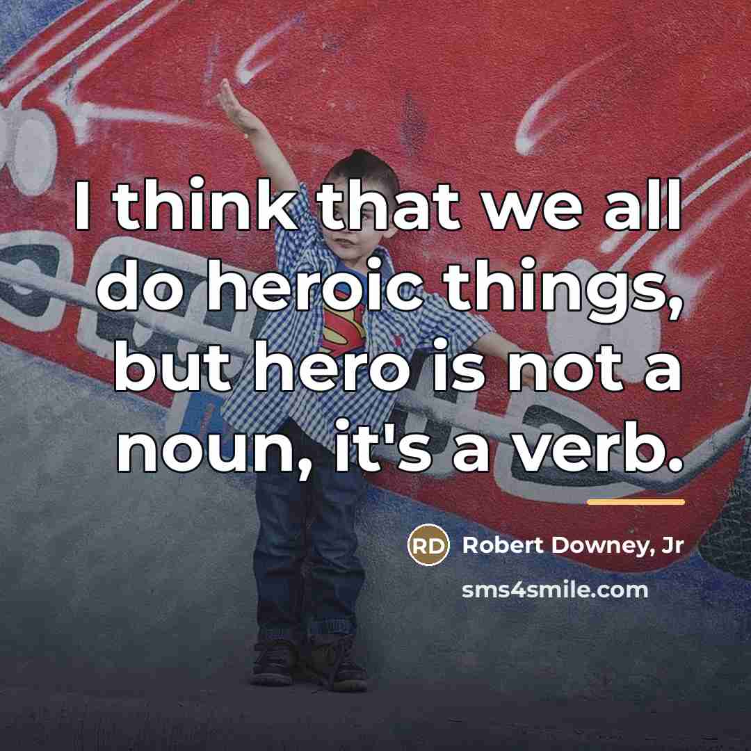 “I think that we all do heroic things, but hero…” quote by Robert Downey, Jr