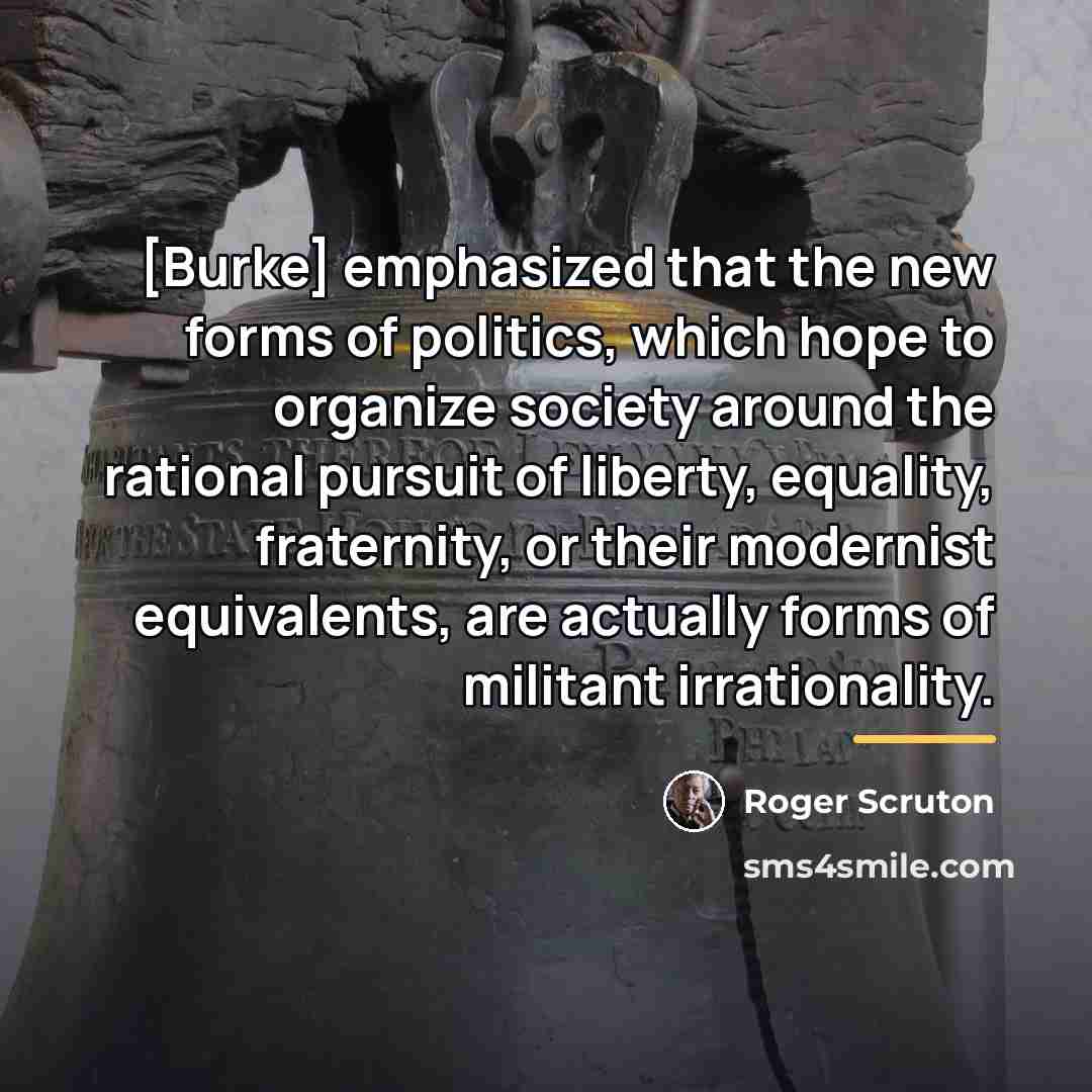 “[Burke] emphasized that the new forms of politics, which hope…” quote by Roger Scruton