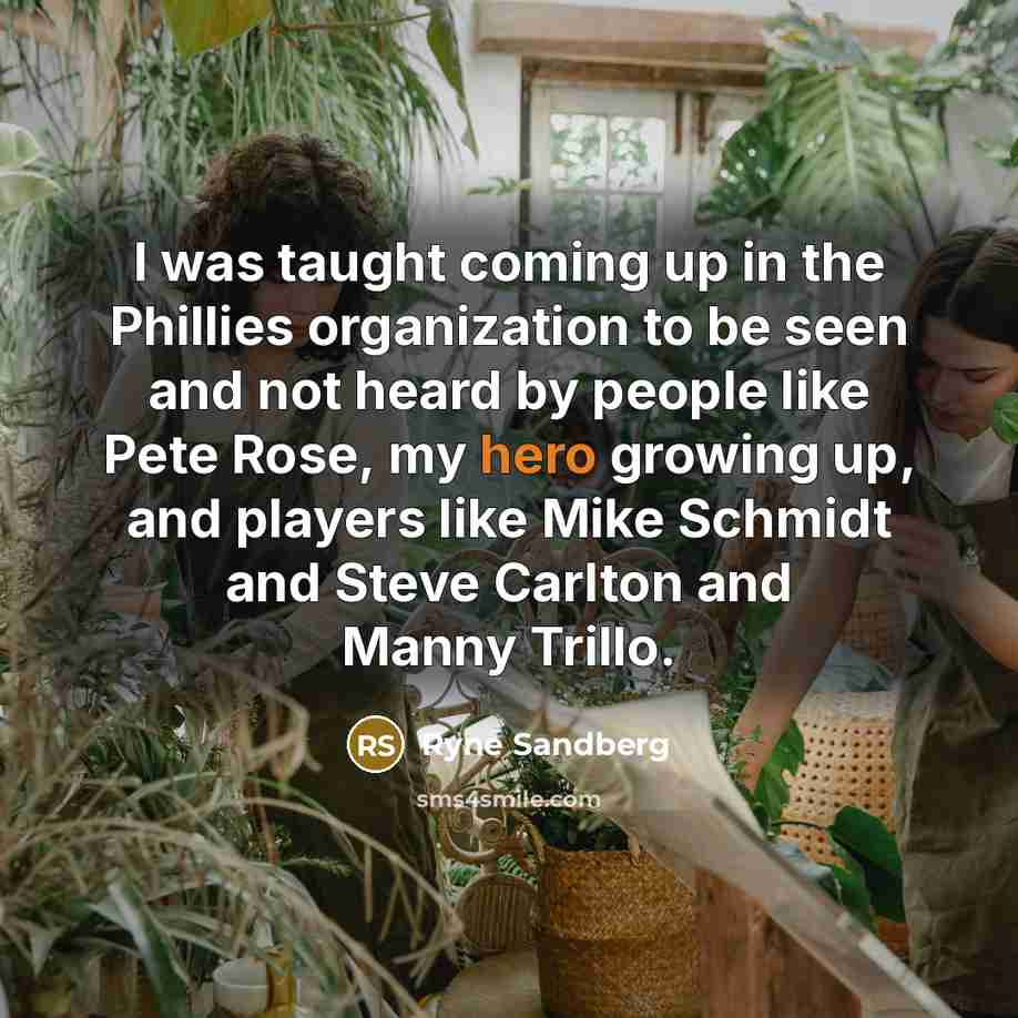 “I was taught coming up in the Phillies organization to…” quote by Ryne Sandberg