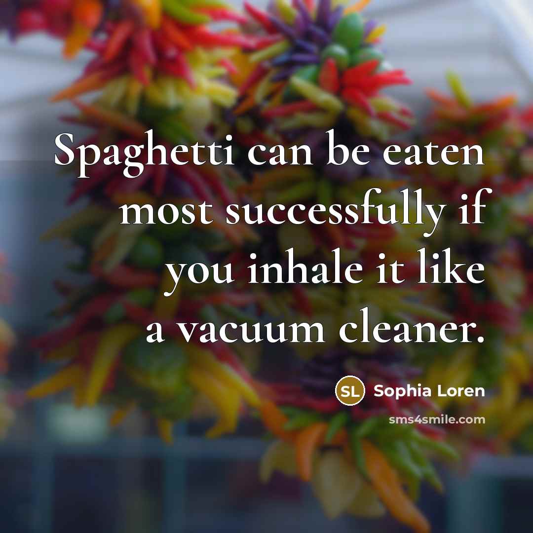 “Spaghetti can be eaten most successfully if you inhale it…” quote by Sophia Loren