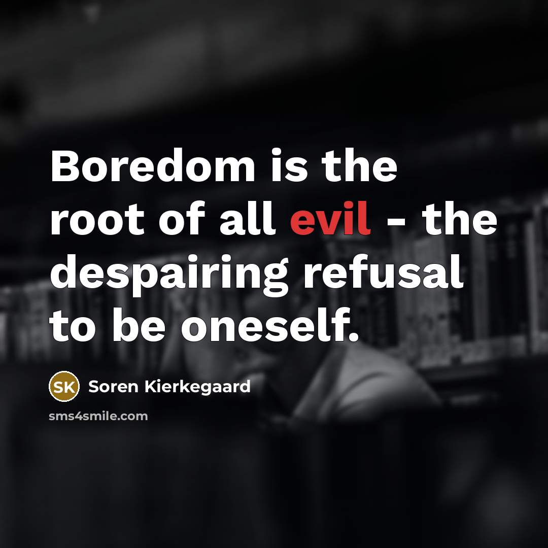 “Boredom is the root of all evil - the despairing…” quote by Soren Kierkegaard
