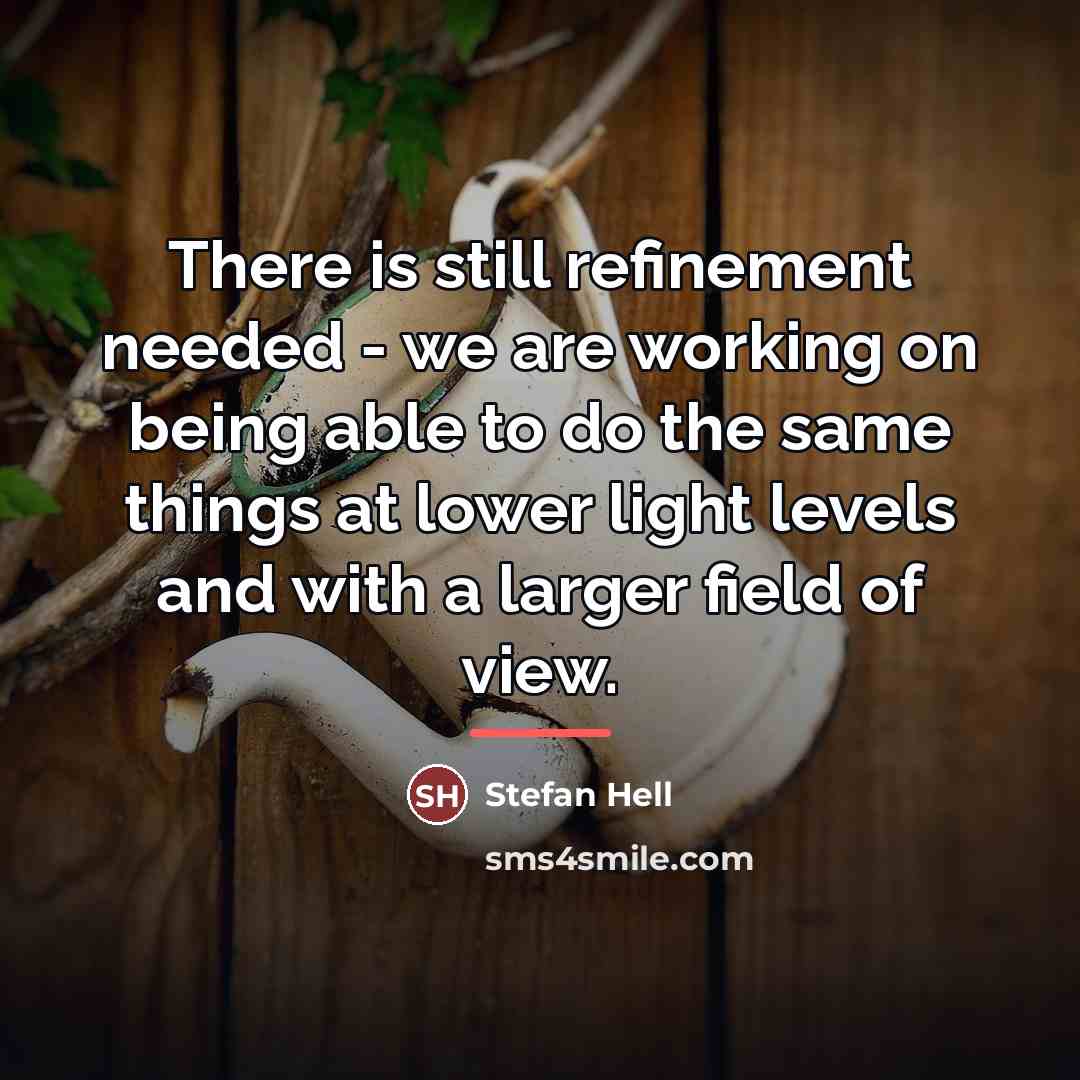 “There is still refinement needed - we are working on…” quote by Stefan Hell