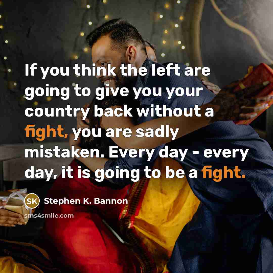 “If you think the left are going to give you…” quote by Stephen K. Bannon