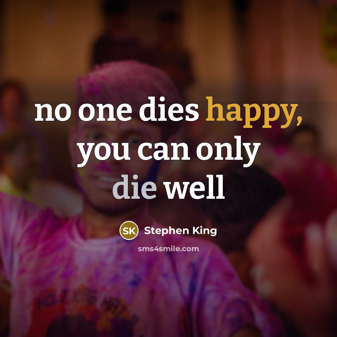 “no one dies happy, you can only die well…” quote by Stephen King
