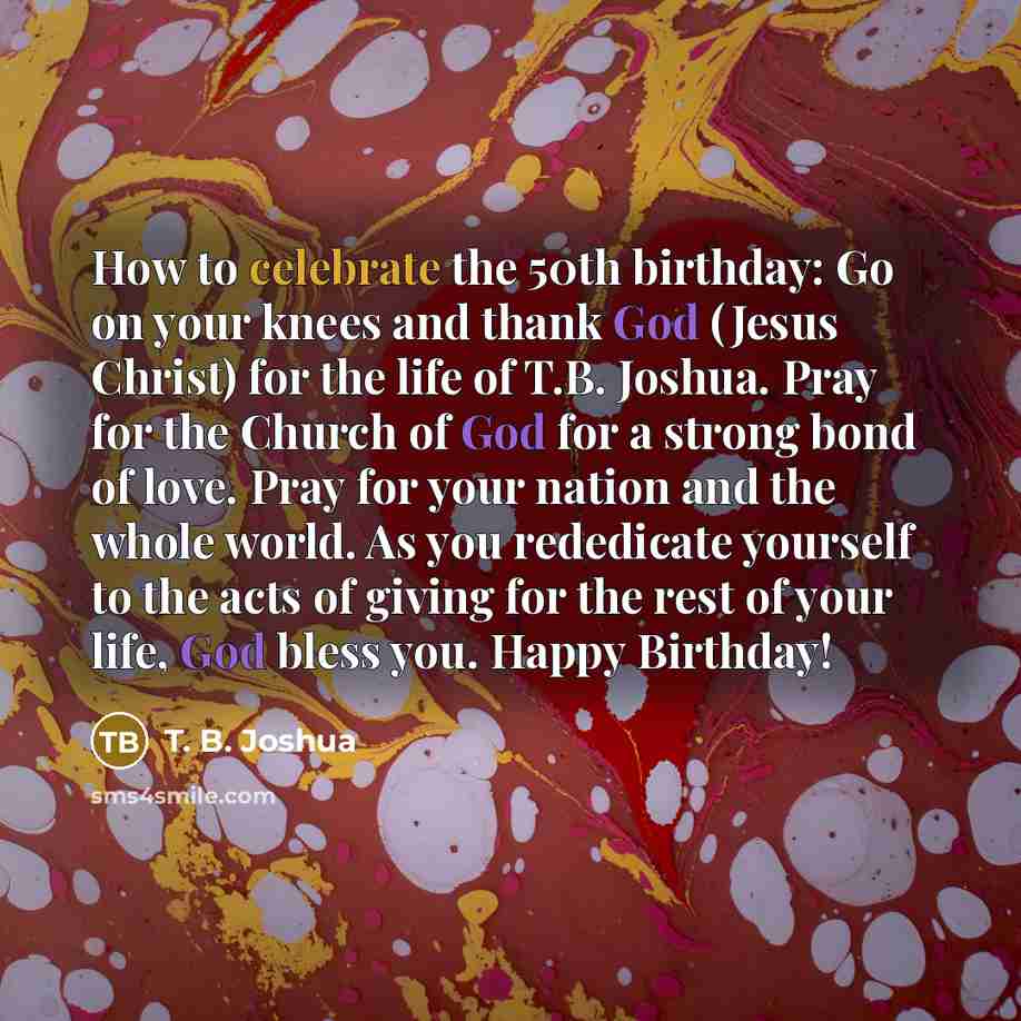 “How to celebrate the 50th birthday: Go on your knees…” quote by T. B. Joshua