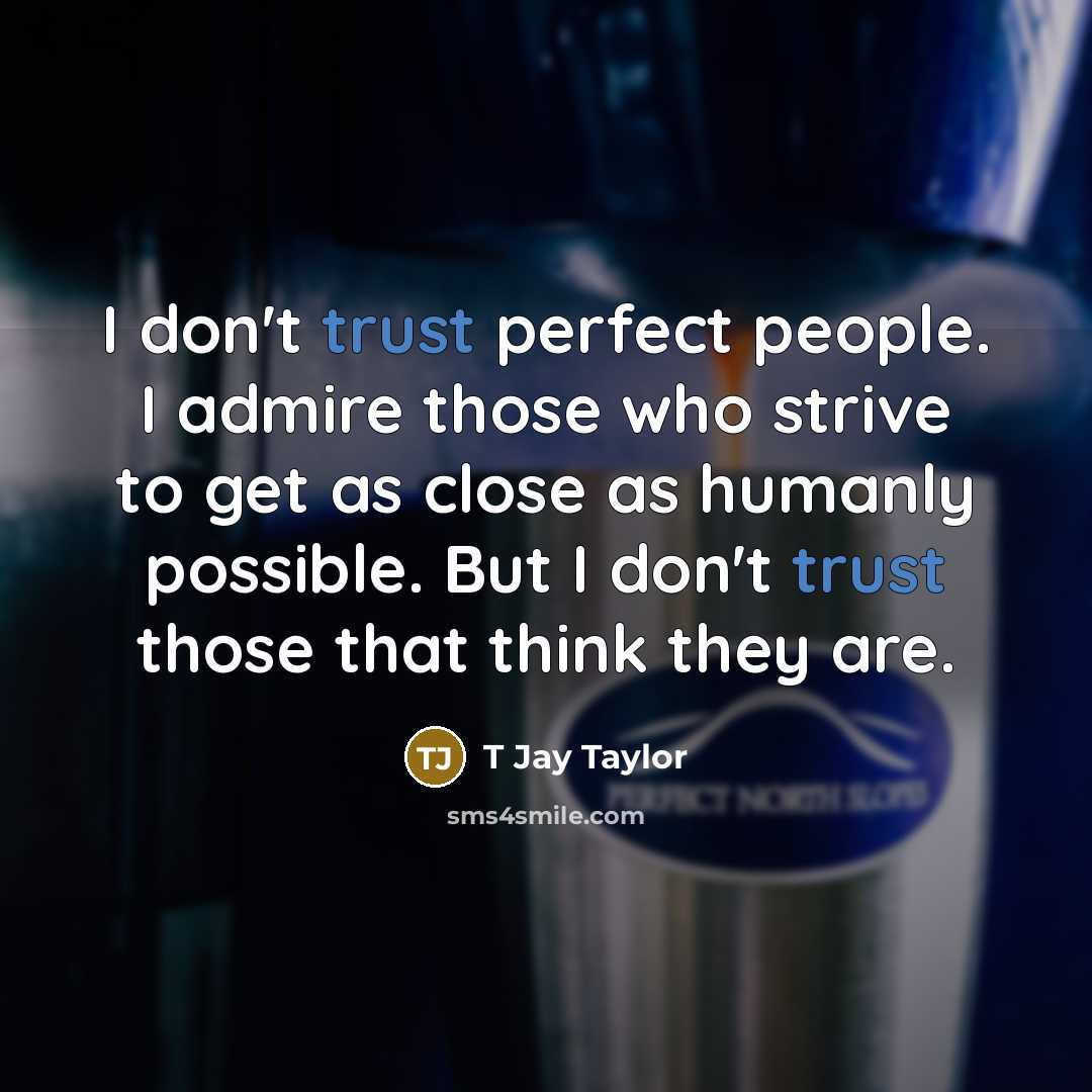 “I don't trust perfect people. I admire those who strive…” quote by T Jay Taylor