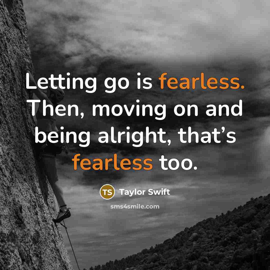 “Letting go is fearless. Then, moving on and being alright,…” quote by Taylor Swift