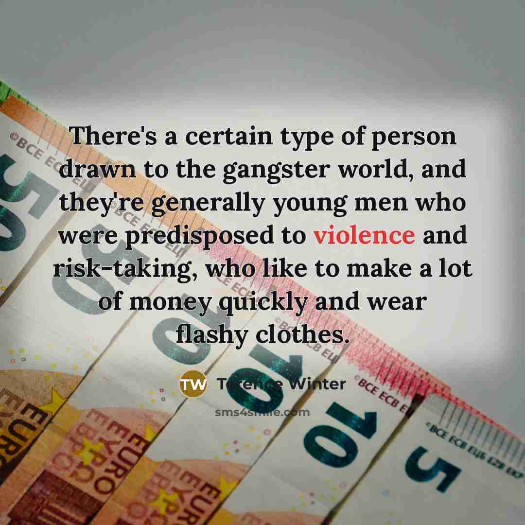 “There's a certain type of person drawn to the gangster…” quote by Terence Winter