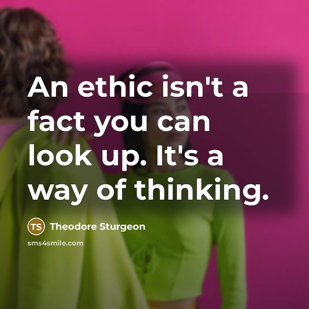 “An ethic isn't a fact you can look up. It's…” quote by Theodore Sturgeon
