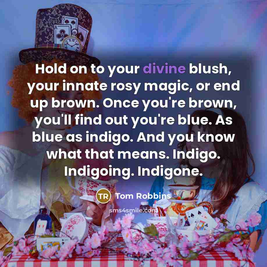 “Hold on to your divine blush, your innate rosy magic,…” quote by Tom Robbins