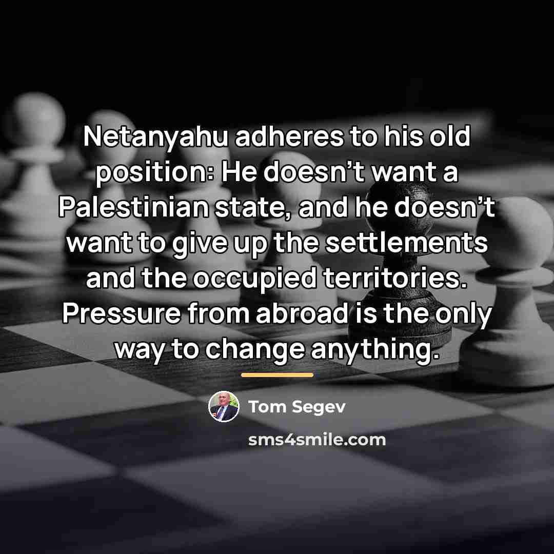 “Netanyahu adheres to his old position: He doesn't want a…” quote by Tom Segev