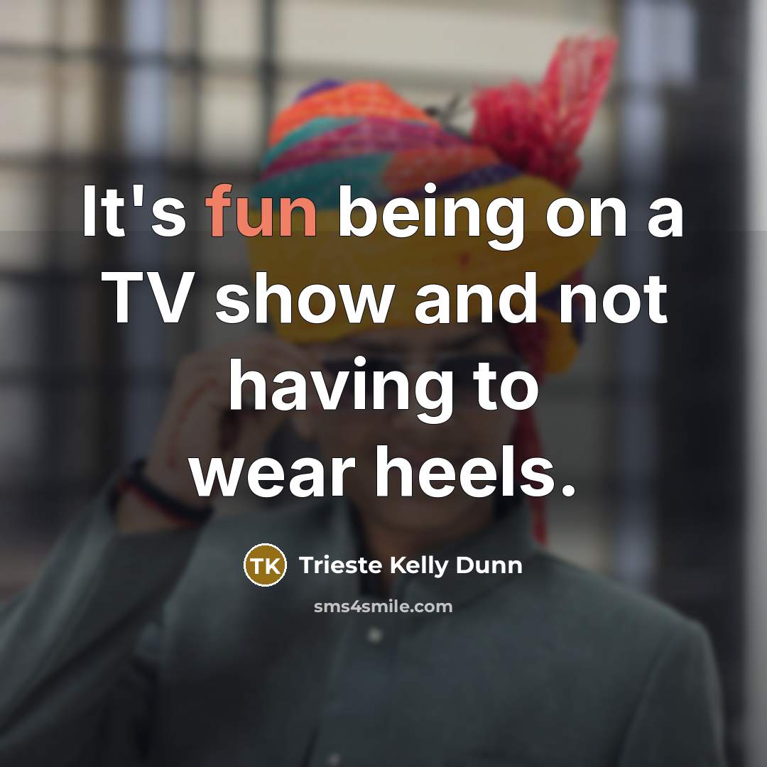 “It's fun being on a TV show and not having…” quote by Trieste Kelly Dunn