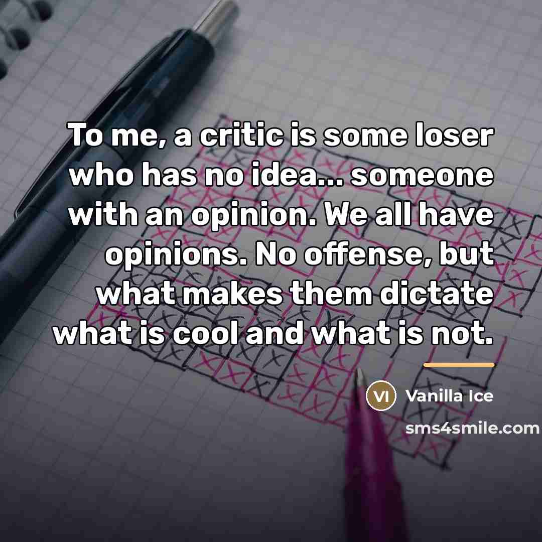 “To me, a critic is some loser who has no…” quote by Vanilla Ice