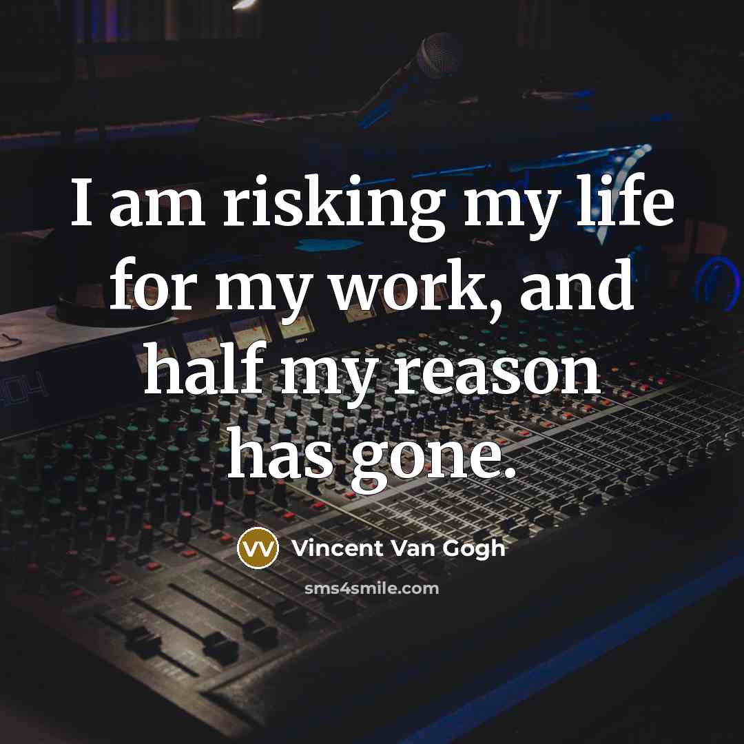 “I am risking my life for my work, and half…” quote by Vincent Van Gogh
