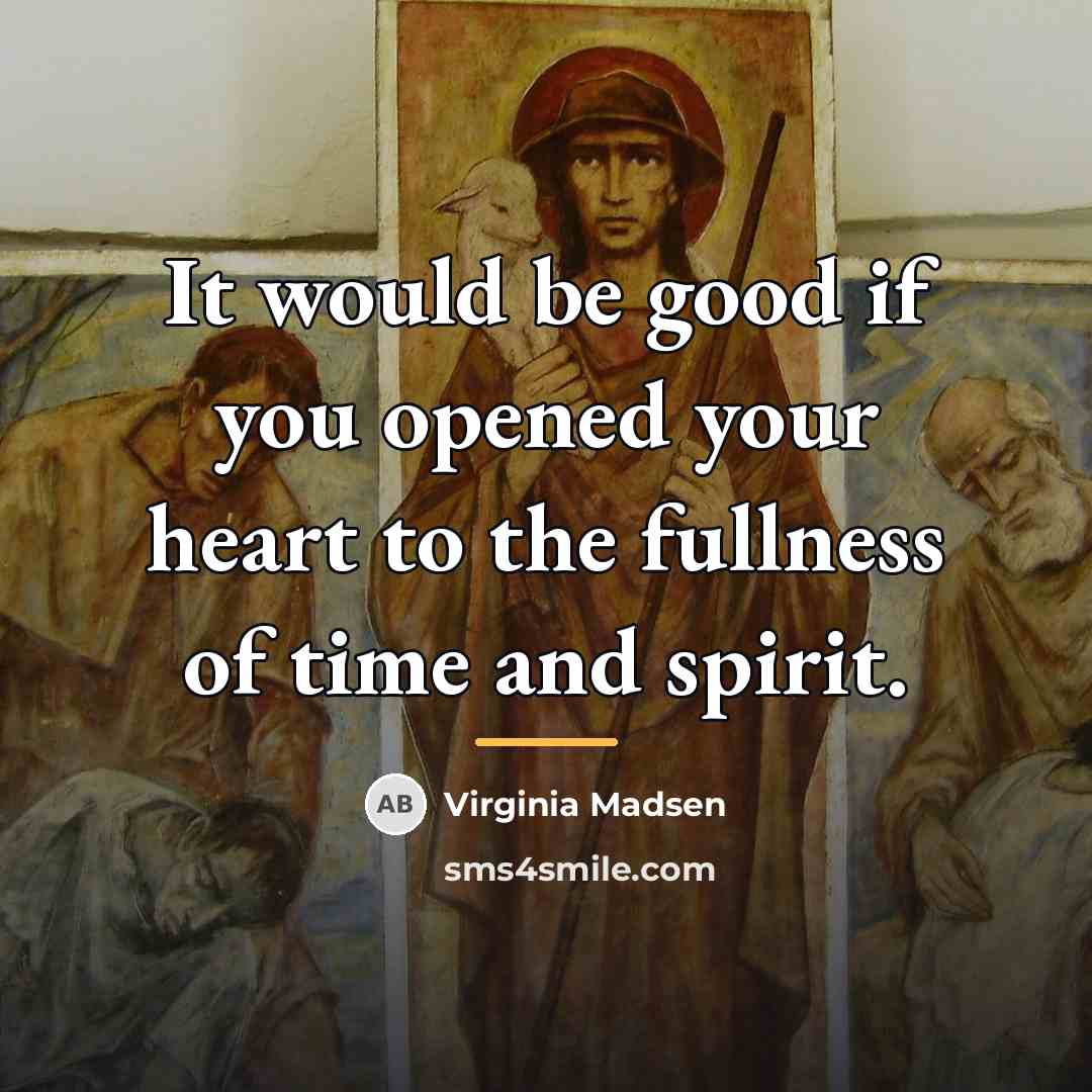 “It would be good if you opened your heart to…” quote by Virginia Madsen