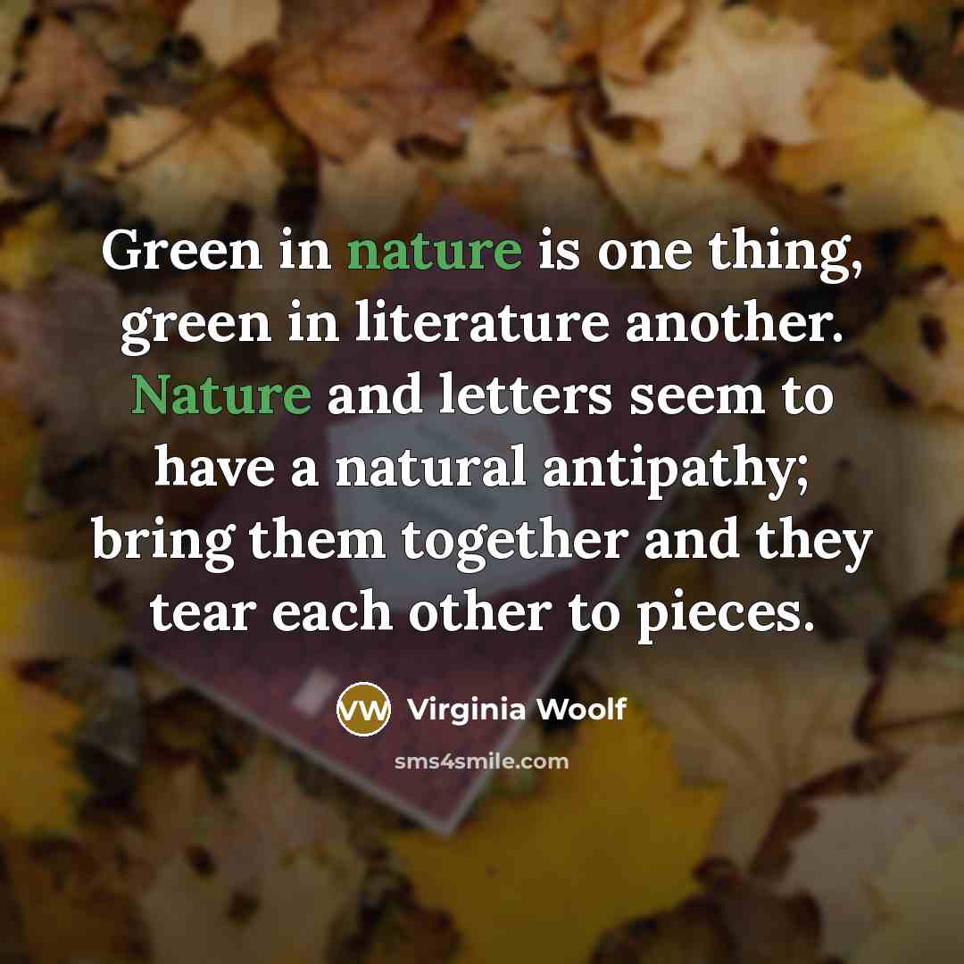 “Green in nature is one thing, green in literature another.…” quote by Virginia Woolf